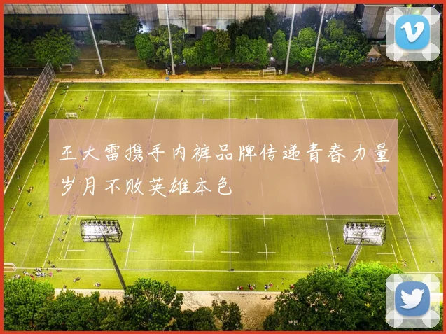 王大雷携手内裤品牌传递青春力量岁月不败英雄本色