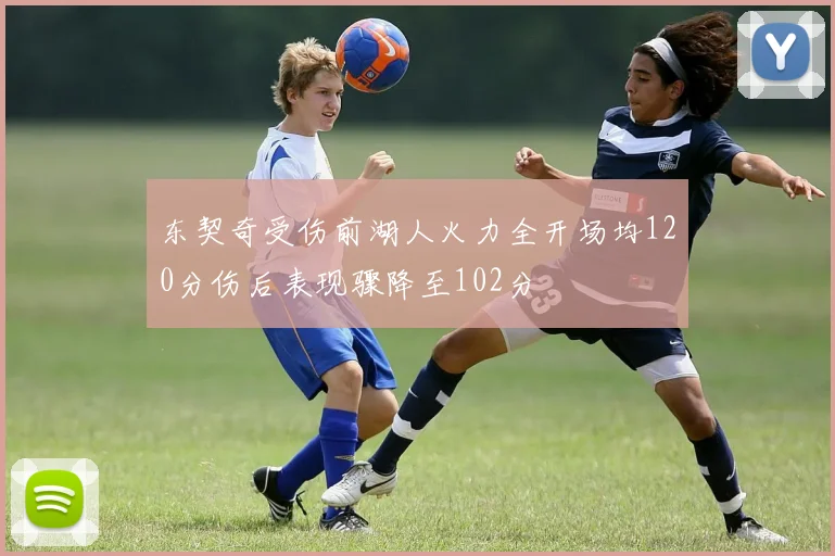 东契奇受伤前湖人火力全开场均120分伤后表现骤降至102分
