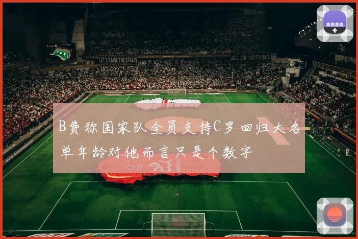 B费称国家队全员支持C罗回归大名单年龄对他而言只是个数字
